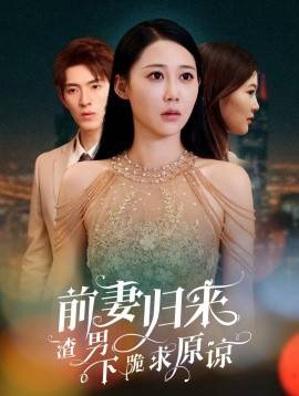 前妻归来渣男下跪求原谅第36集